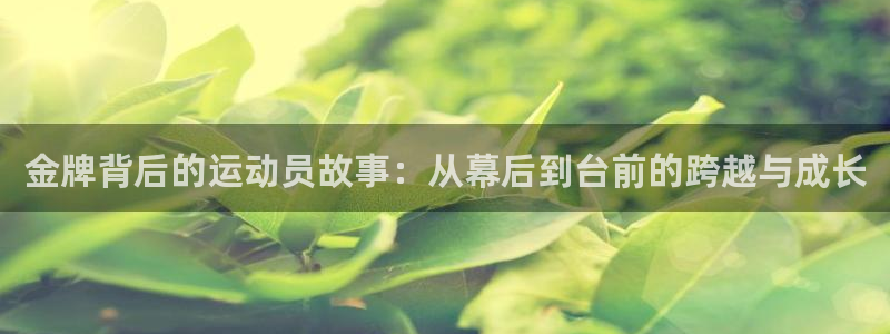 必一运动bsport体育：金牌背后的运动员故事：从幕后到台前的跨越与成长